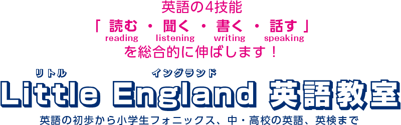 聴ける・書ける・読める・話せる listening,writing,reading,speaking　Little England 英語教室　英語の初歩から小学生フォニックス、中・高校の英語、英検まで